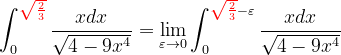 \dpi{120} \int_{0}^{{\color{Red} \sqrt{\frac{2}{3}}}}\frac{xdx}{\sqrt{4-9x^{4}}}=\lim_{\varepsilon \rightarrow 0}\int_{0}^{{\color{Red} \sqrt{ \frac{2}{3}}}-\varepsilon } \frac{xdx}{\sqrt{4-9x^{4}}}